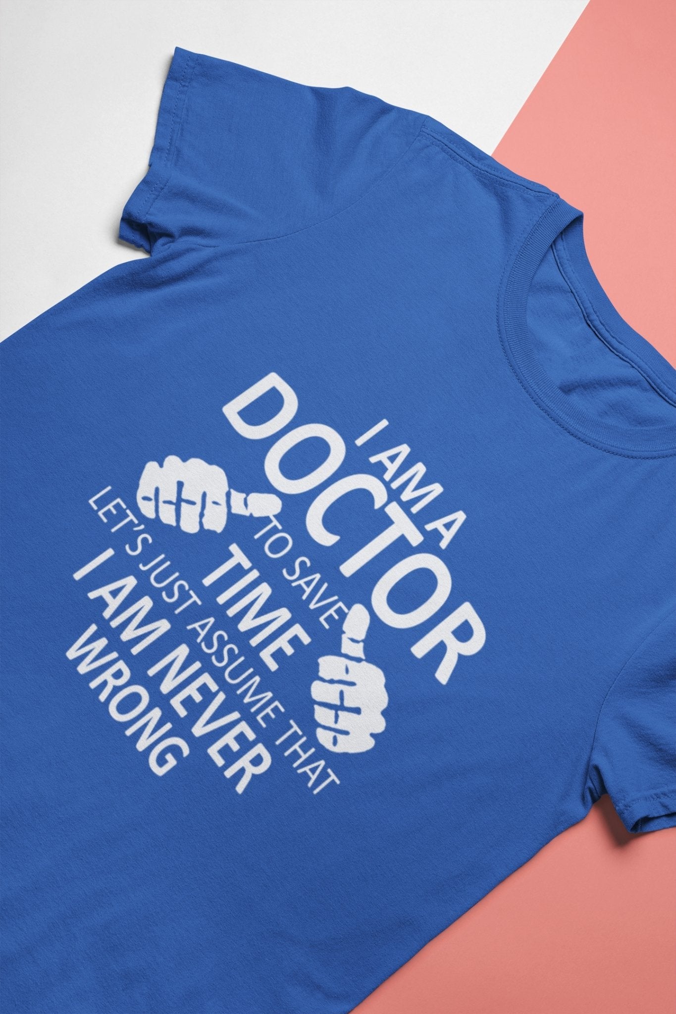 I Am A Doctor Never Wrong Mens Half Sleeves T-shirt- FunkyTeesClub - Funky Tees Club