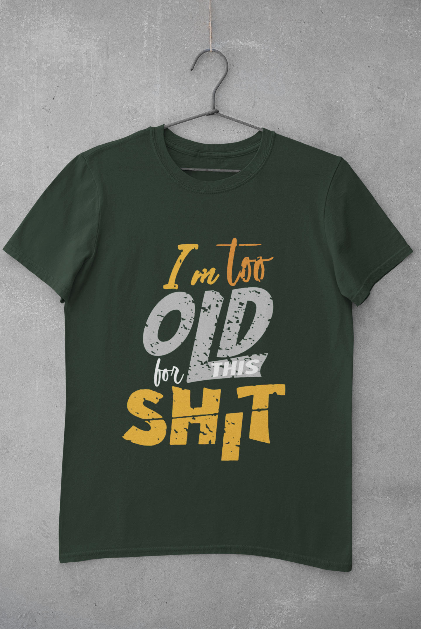 I Am Too Old For This Shit Mens Half Sleeves T-shirt- FunkyTeesClub