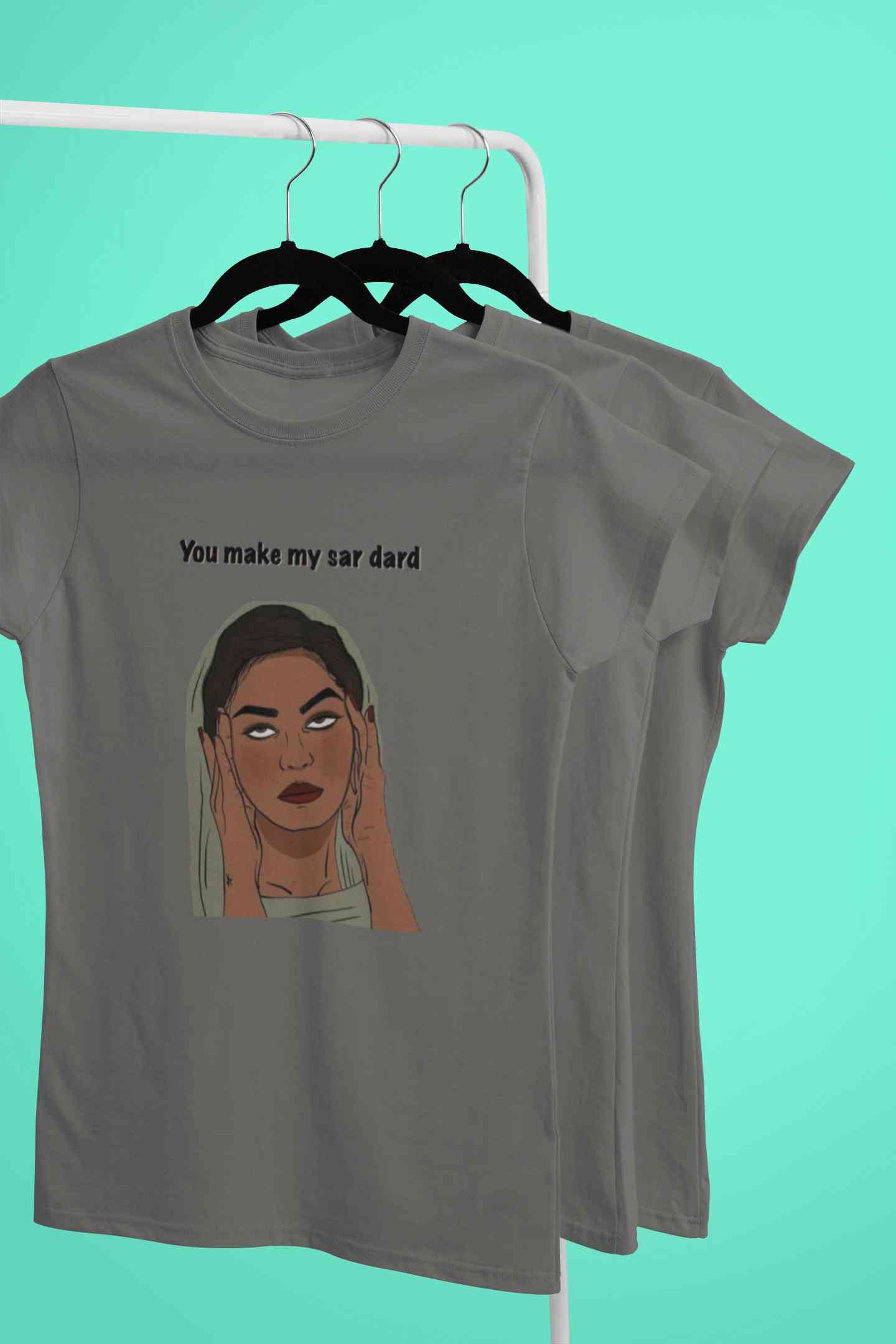 You Make My Sar Dard Women Half Sleeves T-shirt- FunkyTeesClub