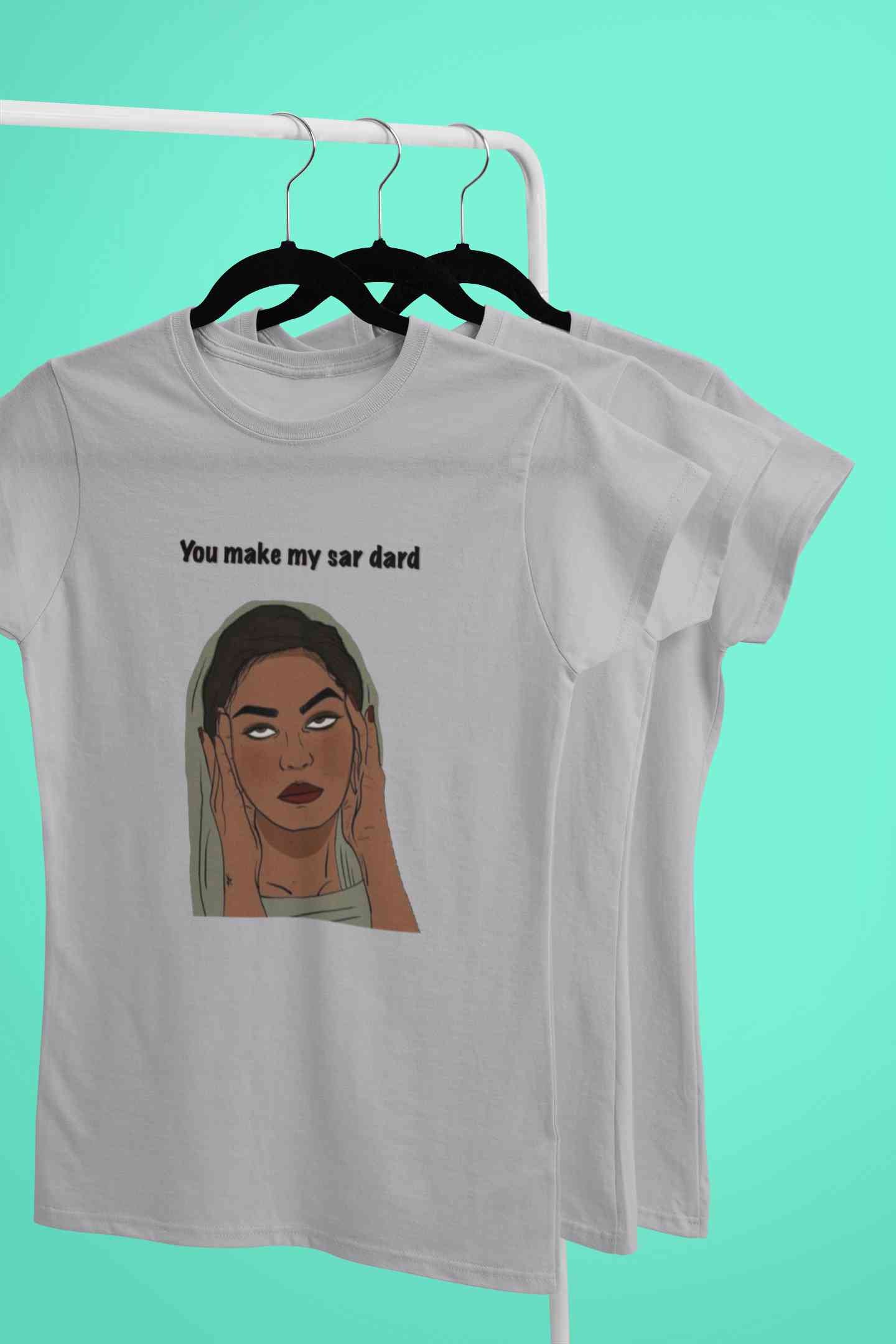 You Make My Sar Dard Women Half Sleeves T-shirt- FunkyTeesClub