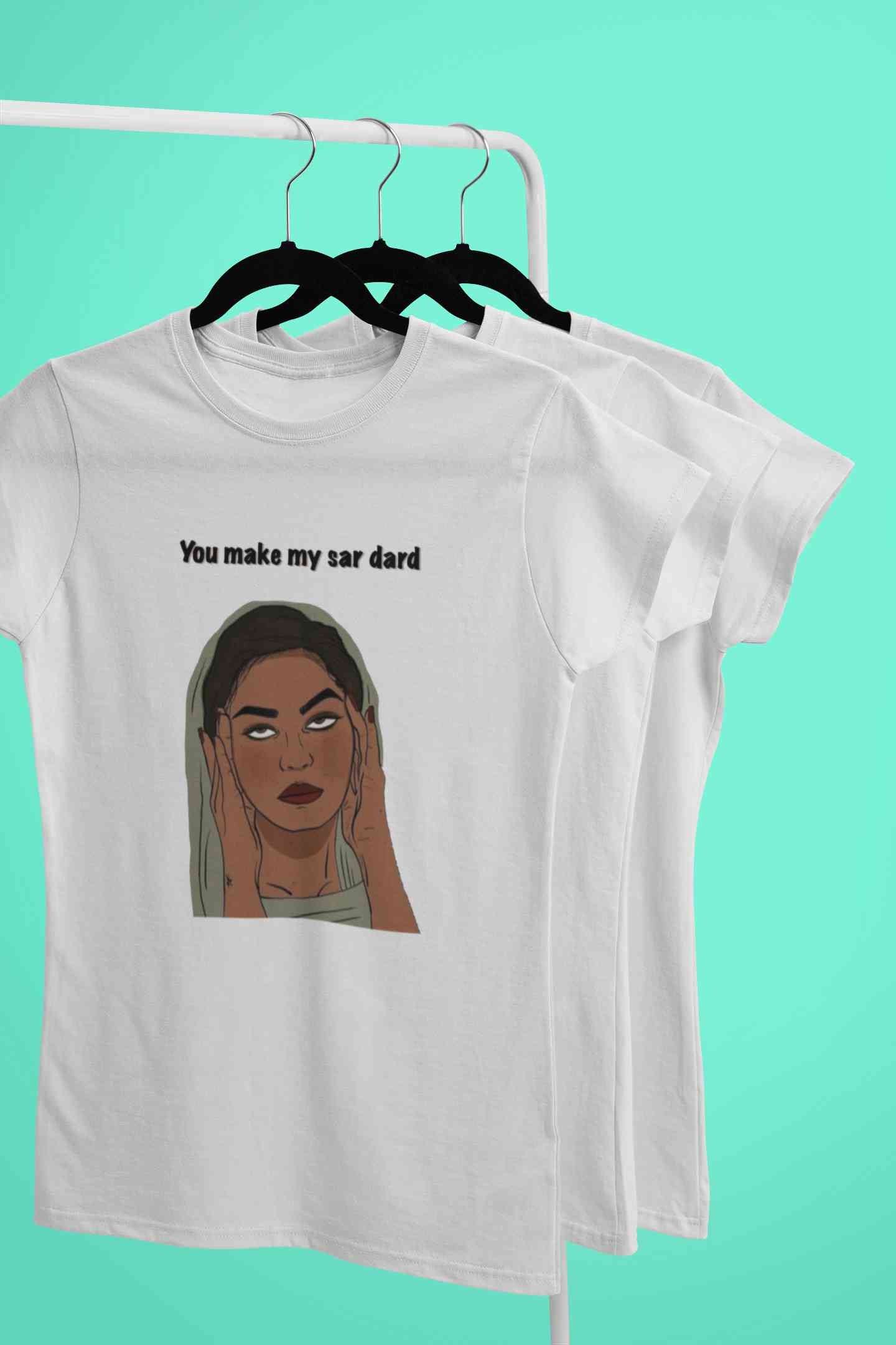 You Make My Sar Dard Women Half Sleeves T-shirt- FunkyTeesClub
