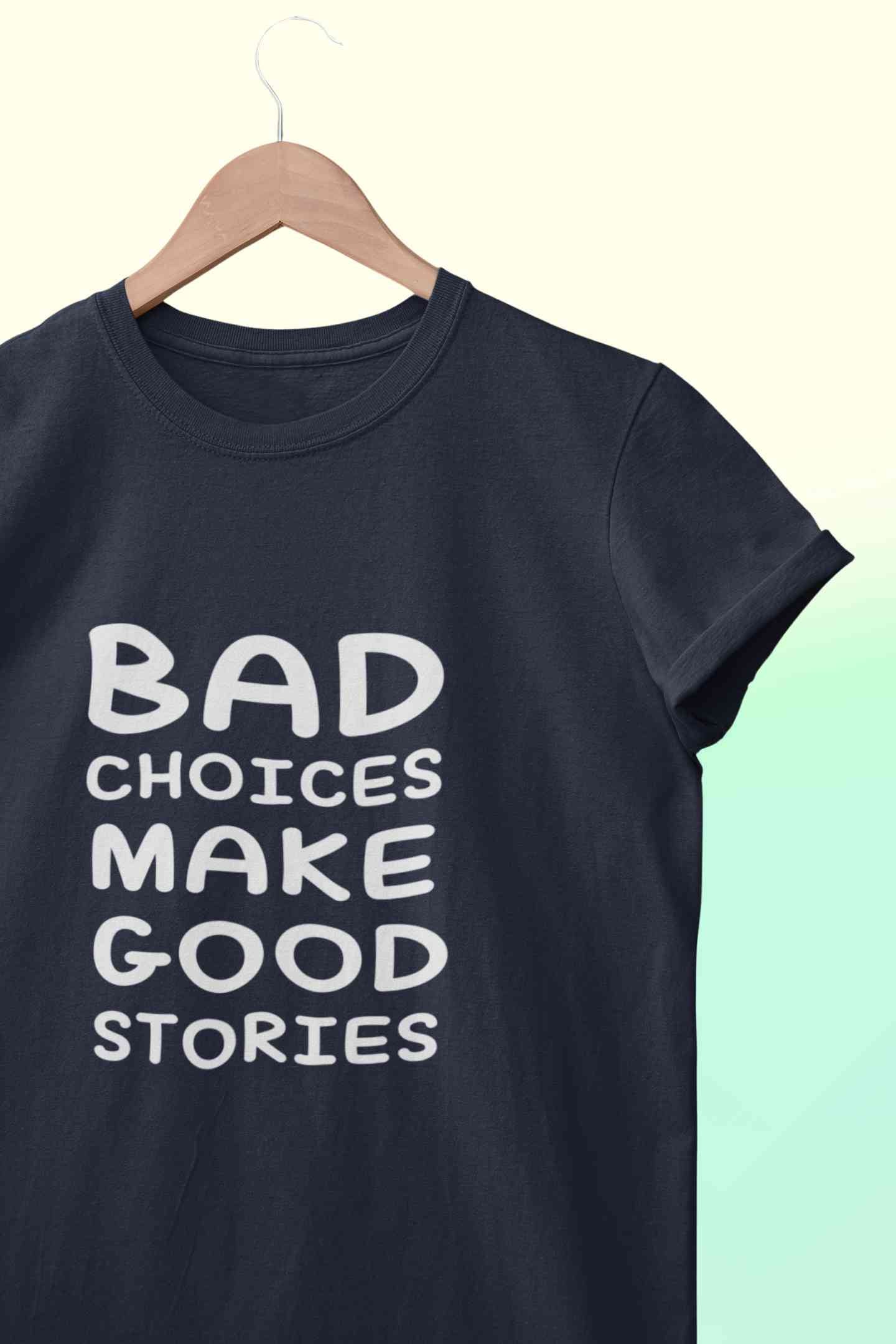 Bad Choices Make Good Stories Typography Mens Half Sleeves T-shirt- FunkyTeesClub