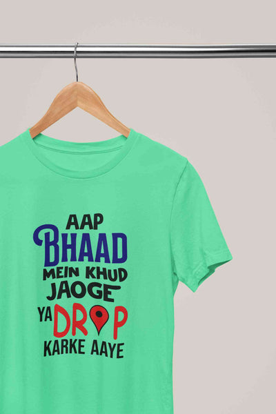 Aap Bhaad Mein Khud Jaoge Ya Drop Karke Ke Aaye Funny Dialogue Mens Half Sleeves T-shirt- FunkyTeesClub