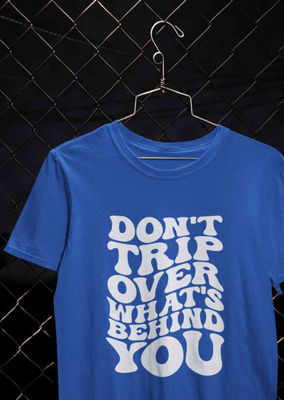 Dont Trip Over Whats Behind You Typography Women Half Sleeves T-shirt- FunkyTeesClub