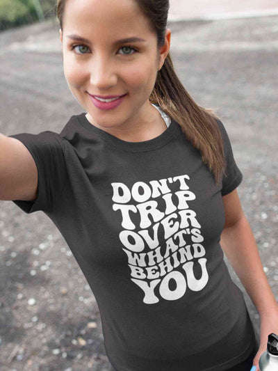 Dont Trip Over Whats Behind You Typography Women Half Sleeves T-shirt- FunkyTeesClub