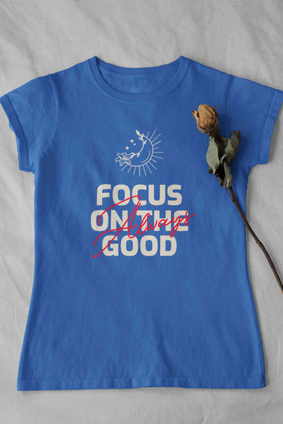 Focus Always On The Good Things Typography Women Half Sleeves T-shirt- FunkyTeesClub