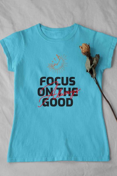 Focus Always On The Good Things Typography Women Half Sleeves T-shirt- FunkyTeesClub