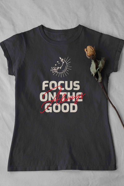 Focus Always On The Good Things Typography Women Half Sleeves T-shirt- FunkyTeesClub