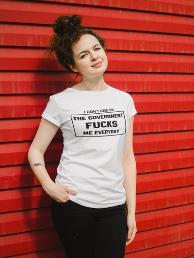 I Dont Need S** The Government F**** Me Everyday Anti Government Women Half Sleeves T-shirt- FunkyTeesClub