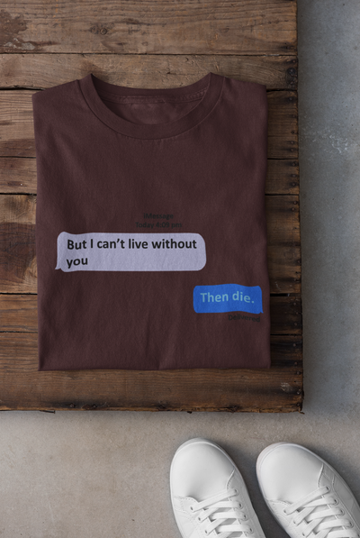 I Cant Live Without You Then Die Mens Half Sleeves T-shirt- FunkyTeesClub