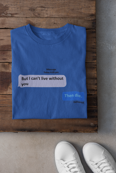 I Cant Live Without You Then Die Mens Half Sleeves T-shirt- FunkyTeesClub