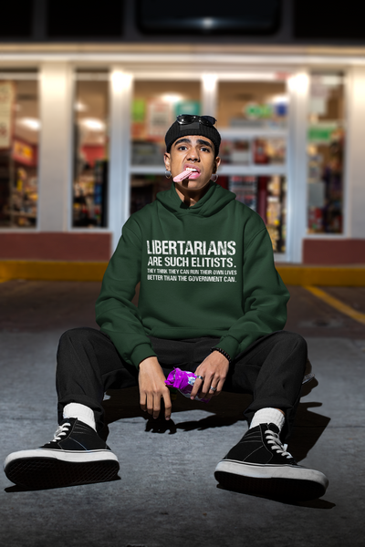 Libertarians Are Such Elitists They Think They Can Run Their Own Lives Better Than The Government Can Anti Government Men Hoodies-FunkyTeesClub