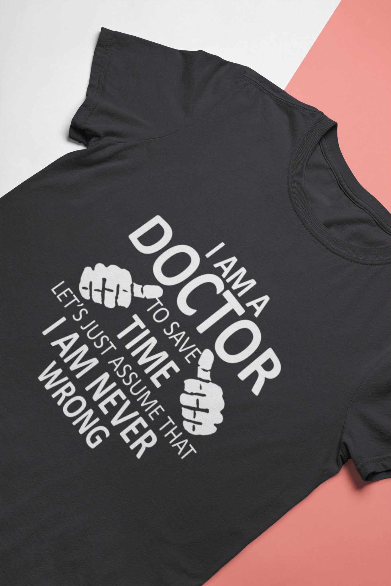 I Am A Doctor Never Wrong Mens Half Sleeves T-shirt- FunkyTeesClub - Funky Tees Club