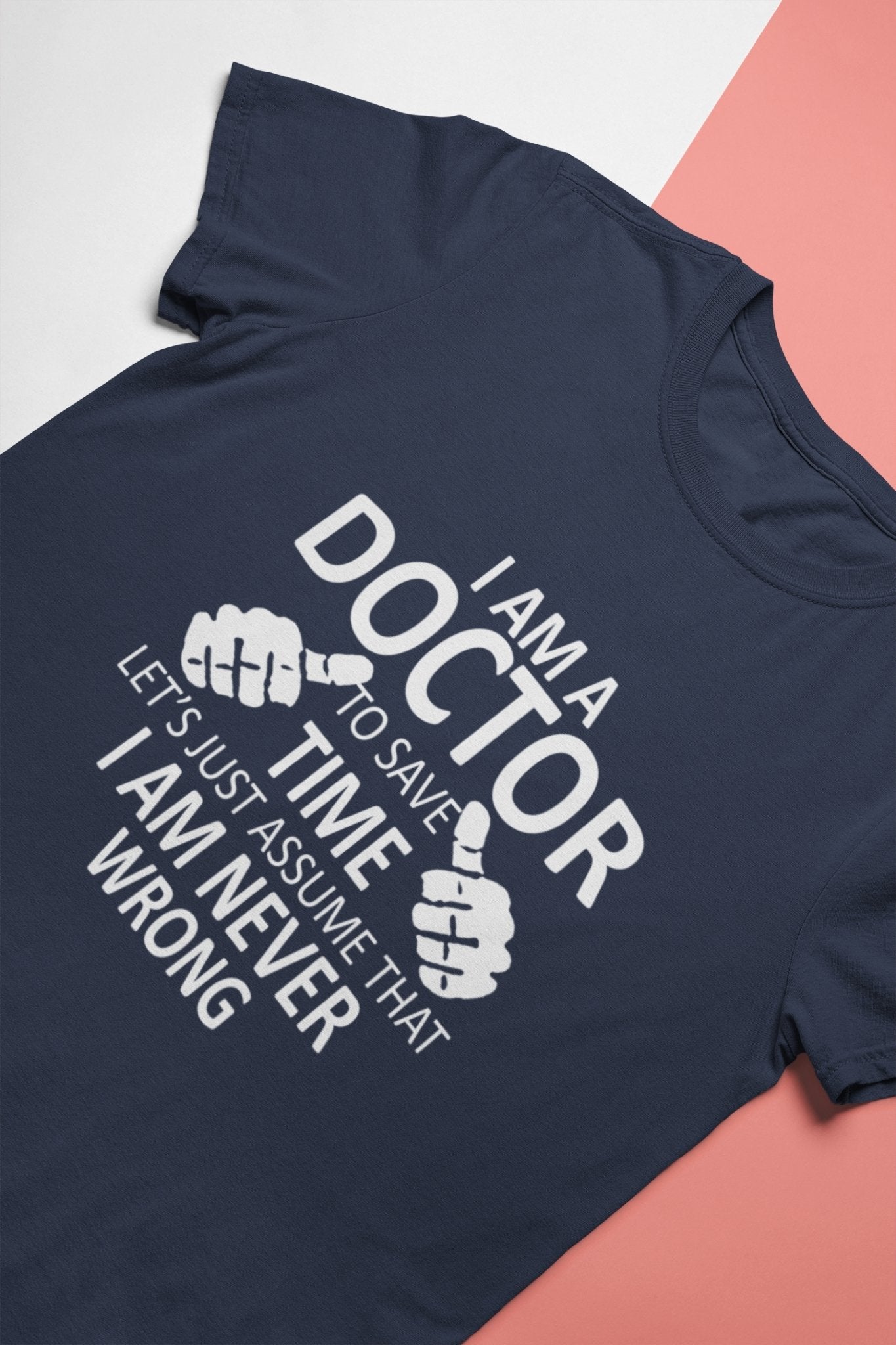 I Am A Doctor Never Wrong Mens Half Sleeves T-shirt- FunkyTeesClub - Funky Tees Club