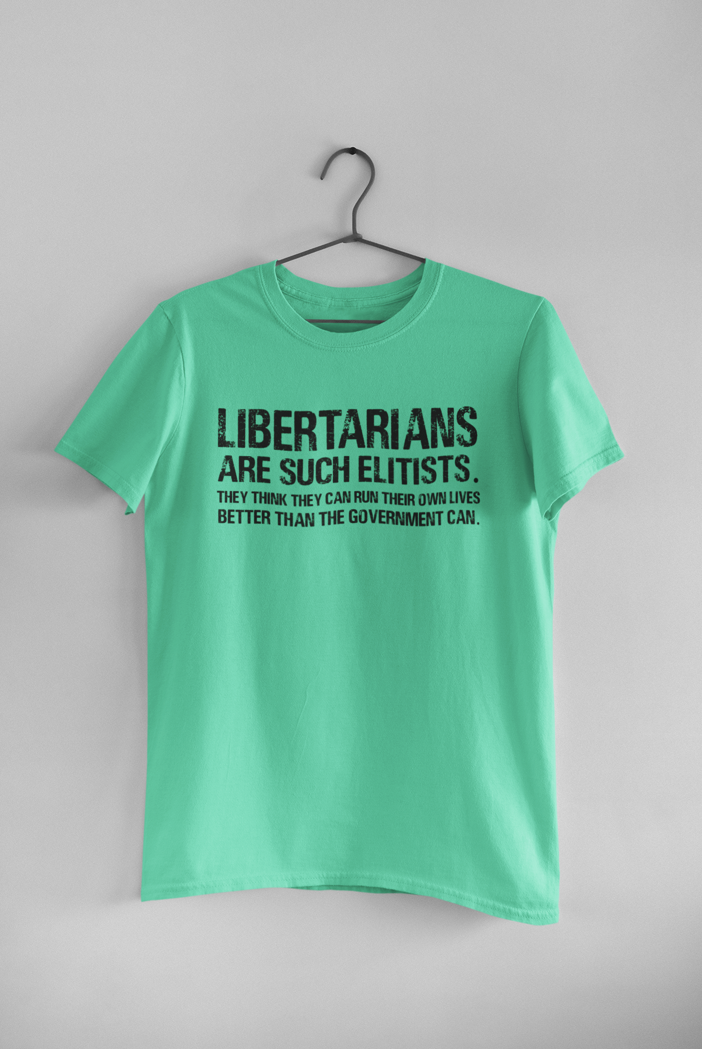 Libertarians Are Such Elitists They Think They Can Run Their Own Lives Better Than The Government Can Anti Government Women Half Sleeves T-shirt- FunkyTeesClub