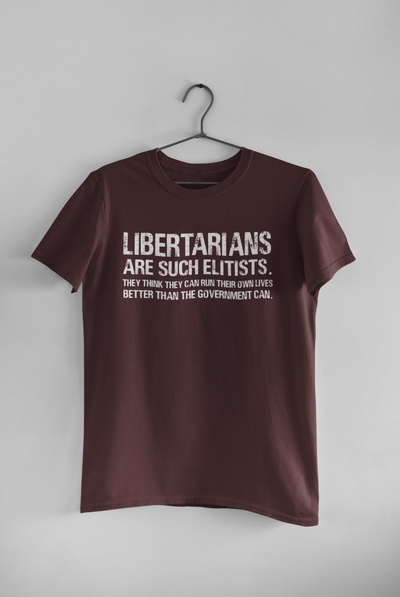 Libertarians Are Such Elitists They Think They Can Run Their Own Lives Better Than The Government Can Anti Government Women Half Sleeves T-shirt- FunkyTeesClub