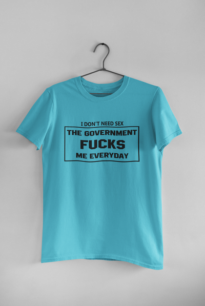 I Dont Need S** The Government F**** Me Everyday Anti Government Mens Half Sleeves T-shirt- FunkyTeesClub