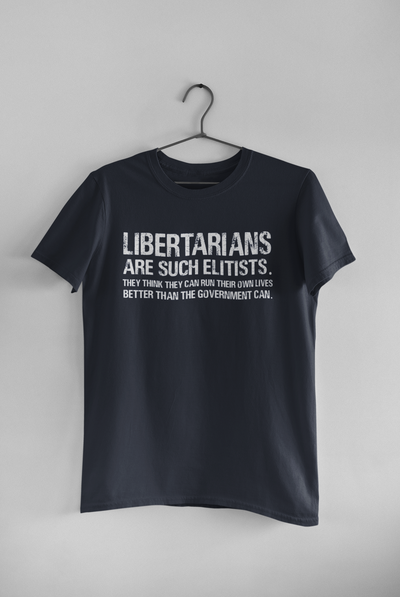Libertarians Are Such Elitists They Think They Can Run Their Own Lives Better Than The Government Can Anti Government Women Half Sleeves T-shirt- FunkyTeesClub