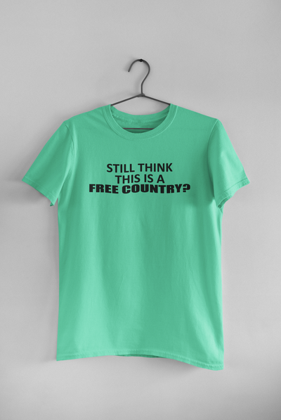 Still Think This Is A Free Country Anti Government Mens Half Sleeves T-shirt- FunkyTeesClub
