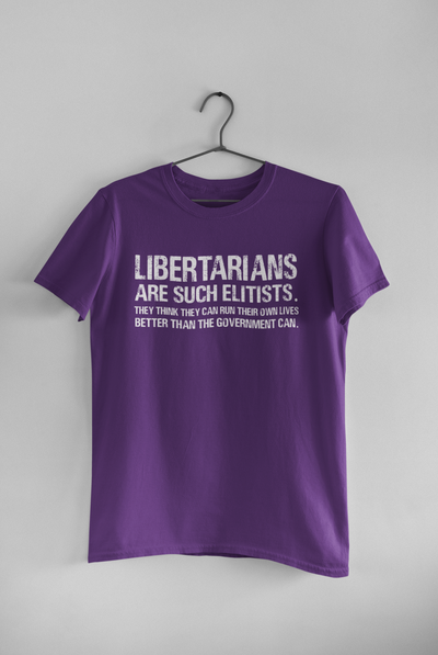 Libertarians Are Such Elitists They Think They Can Run Their Own Lives Better Than The Government Can Anti Government Women Half Sleeves T-shirt- FunkyTeesClub
