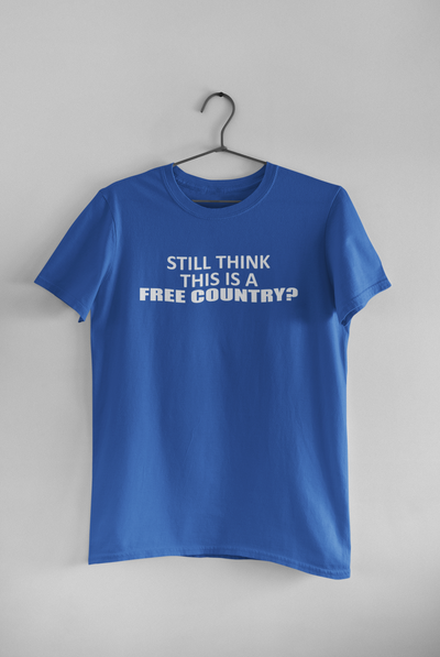 Still Think This Is A Free Country Anti Government Mens Half Sleeves T-shirt- FunkyTeesClub