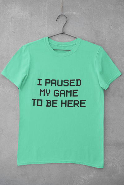 I paused my game to be here Mens Half Sleeves T-shirt- FunkyTeesClub