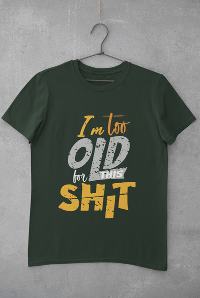 I Am Too Old For This Shit Women Half Sleeves T-shirt- FunkyTeesClub