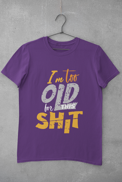 I Am Too Old For This Shit Women Half Sleeves T-shirt- FunkyTeesClub