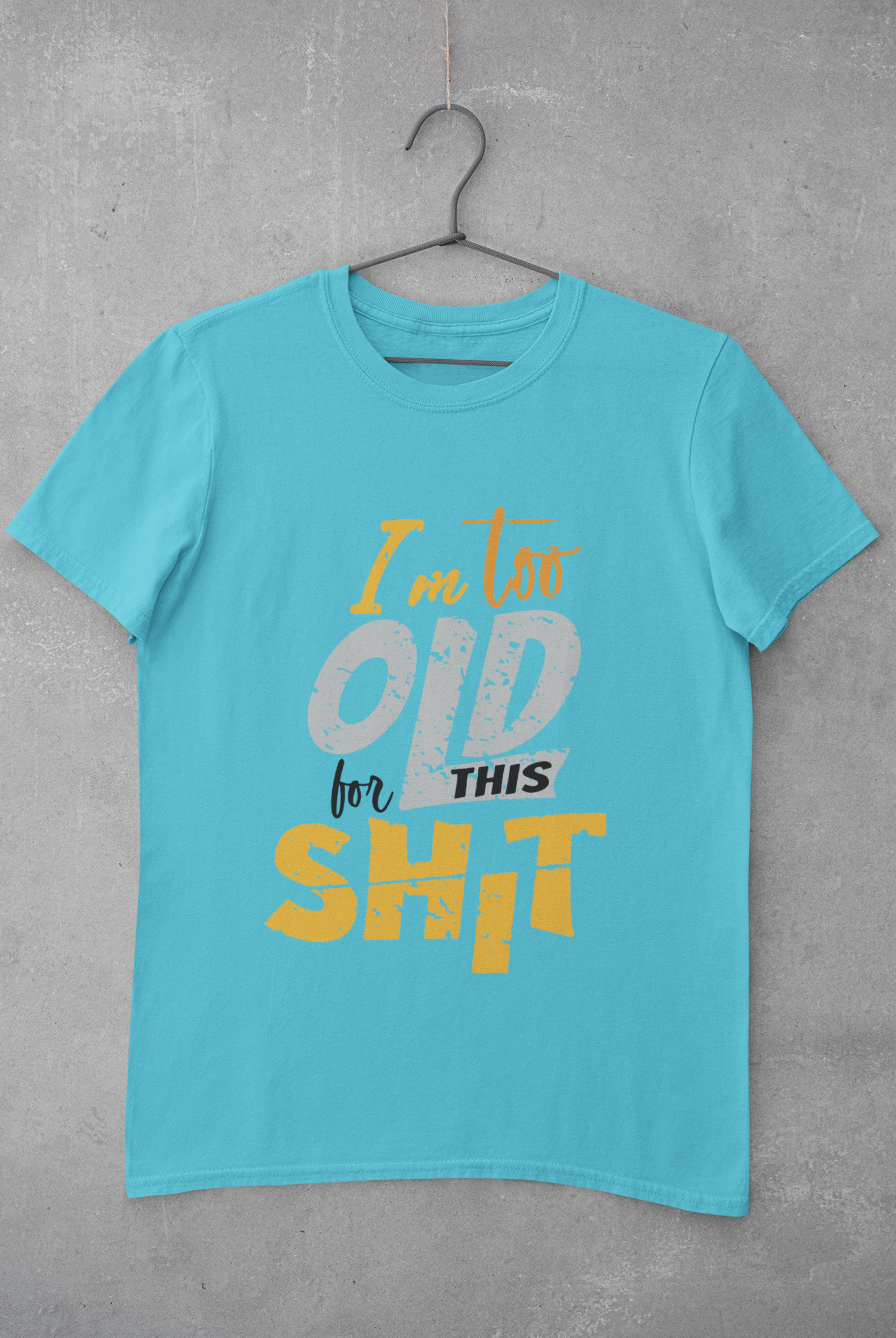 I Am Too Old For This Shit Women Half Sleeves T-shirt- FunkyTeesClub