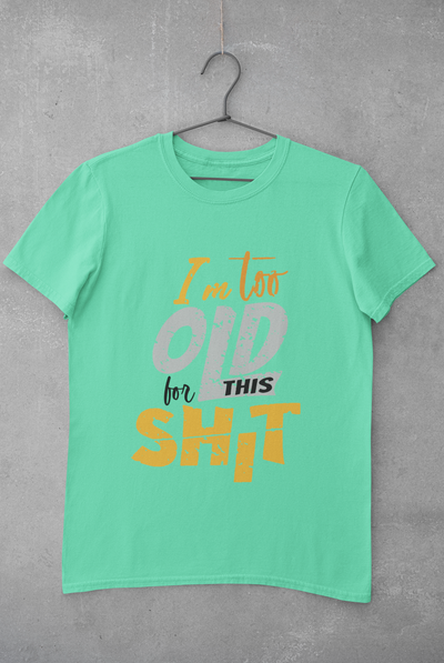 I Am Too Old For This Shit Women Half Sleeves T-shirt- FunkyTeesClub