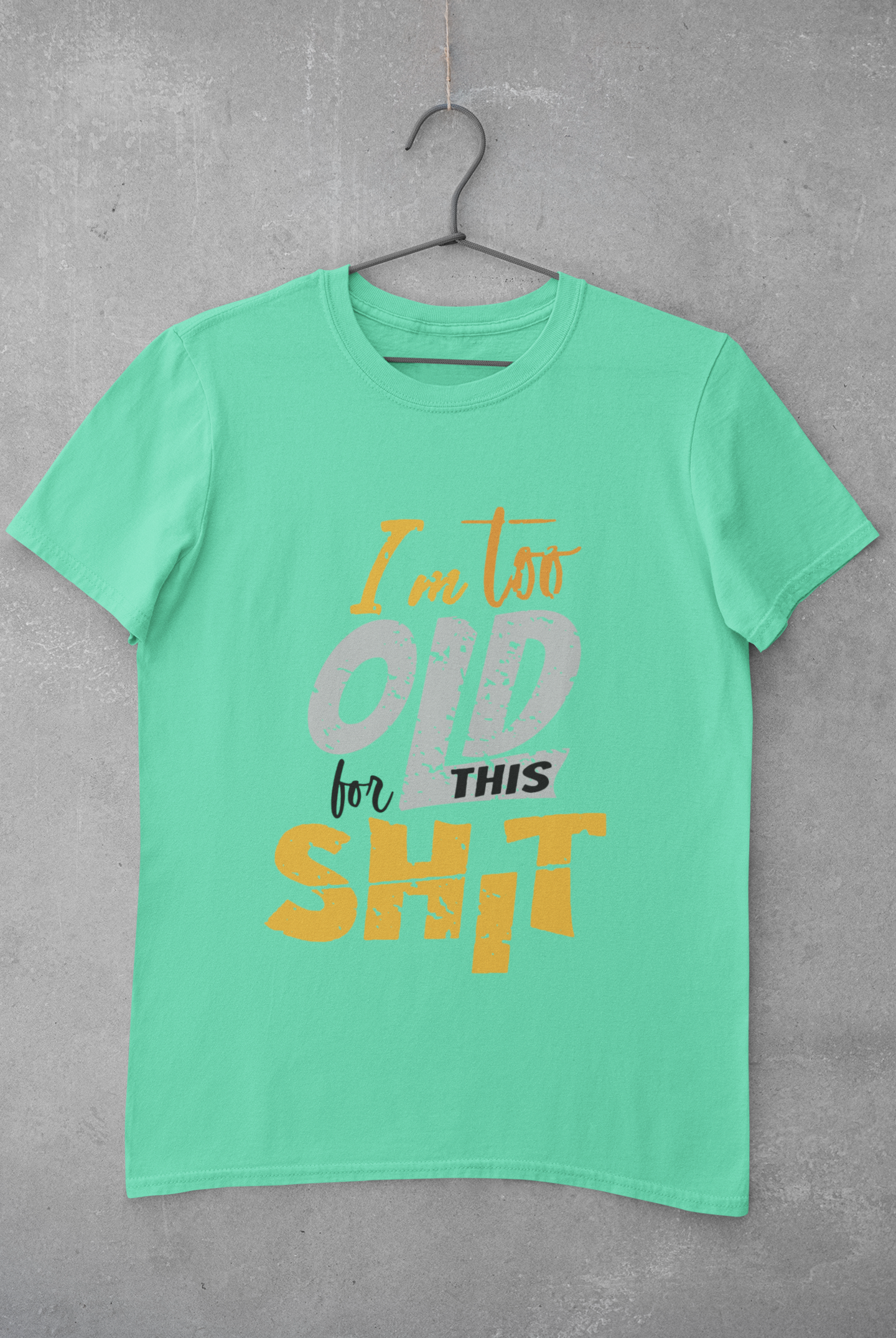I Am Too Old For This Shit Mens Half Sleeves T-shirt- FunkyTeesClub