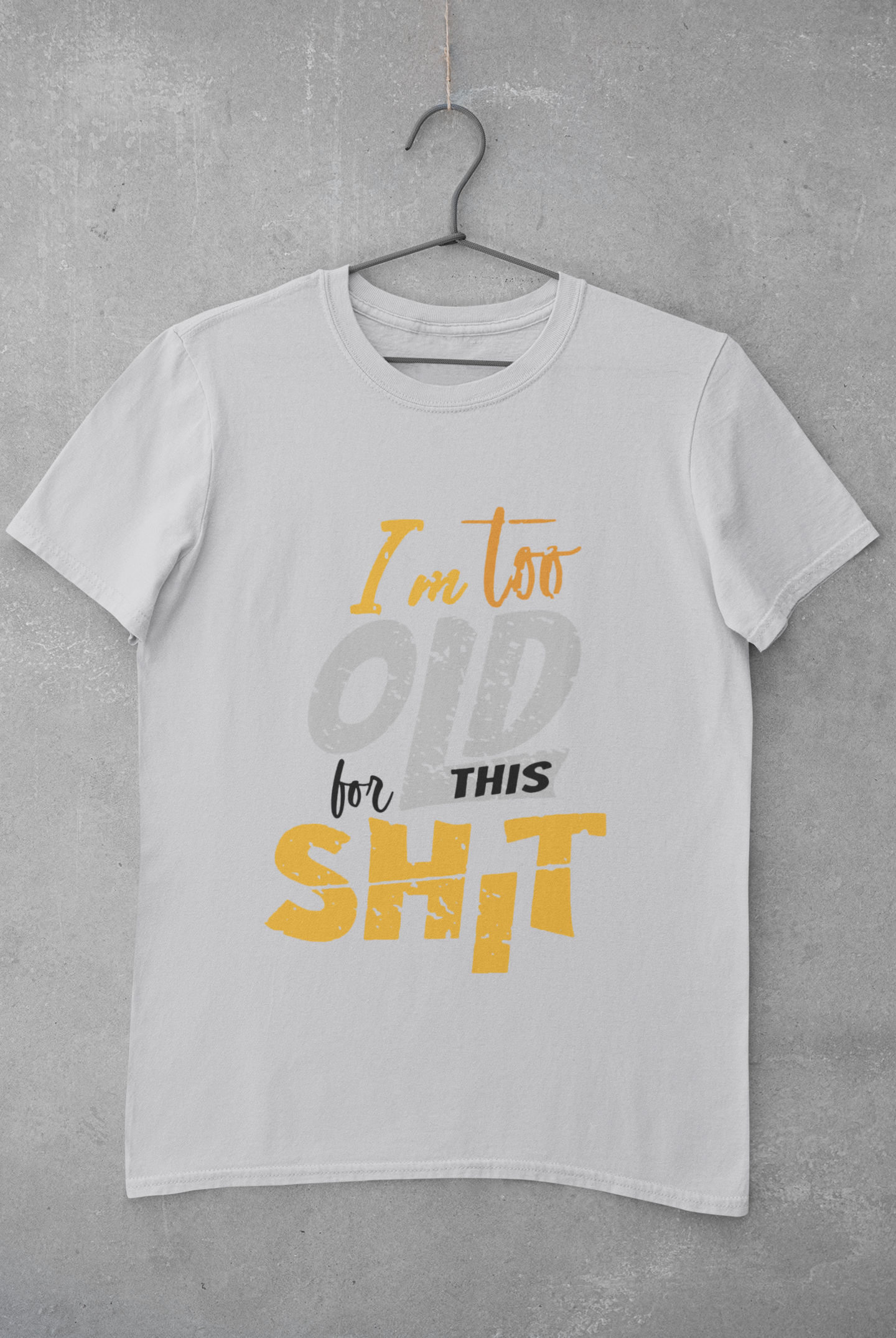 I Am Too Old For This Shit Mens Half Sleeves T-shirt- FunkyTeesClub