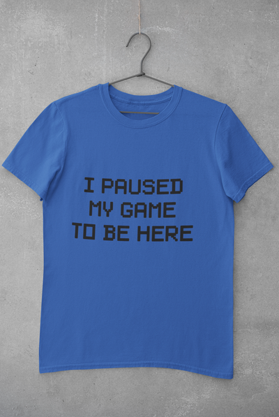I paused my game to be here Mens Half Sleeves T-shirt- FunkyTeesClub