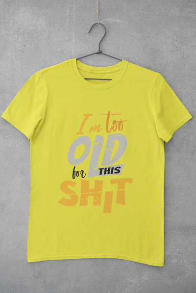 I Am Too Old For This Shit Women Half Sleeves T-shirt- FunkyTeesClub