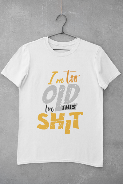 I Am Too Old For This Shit Women Half Sleeves T-shirt- FunkyTeesClub