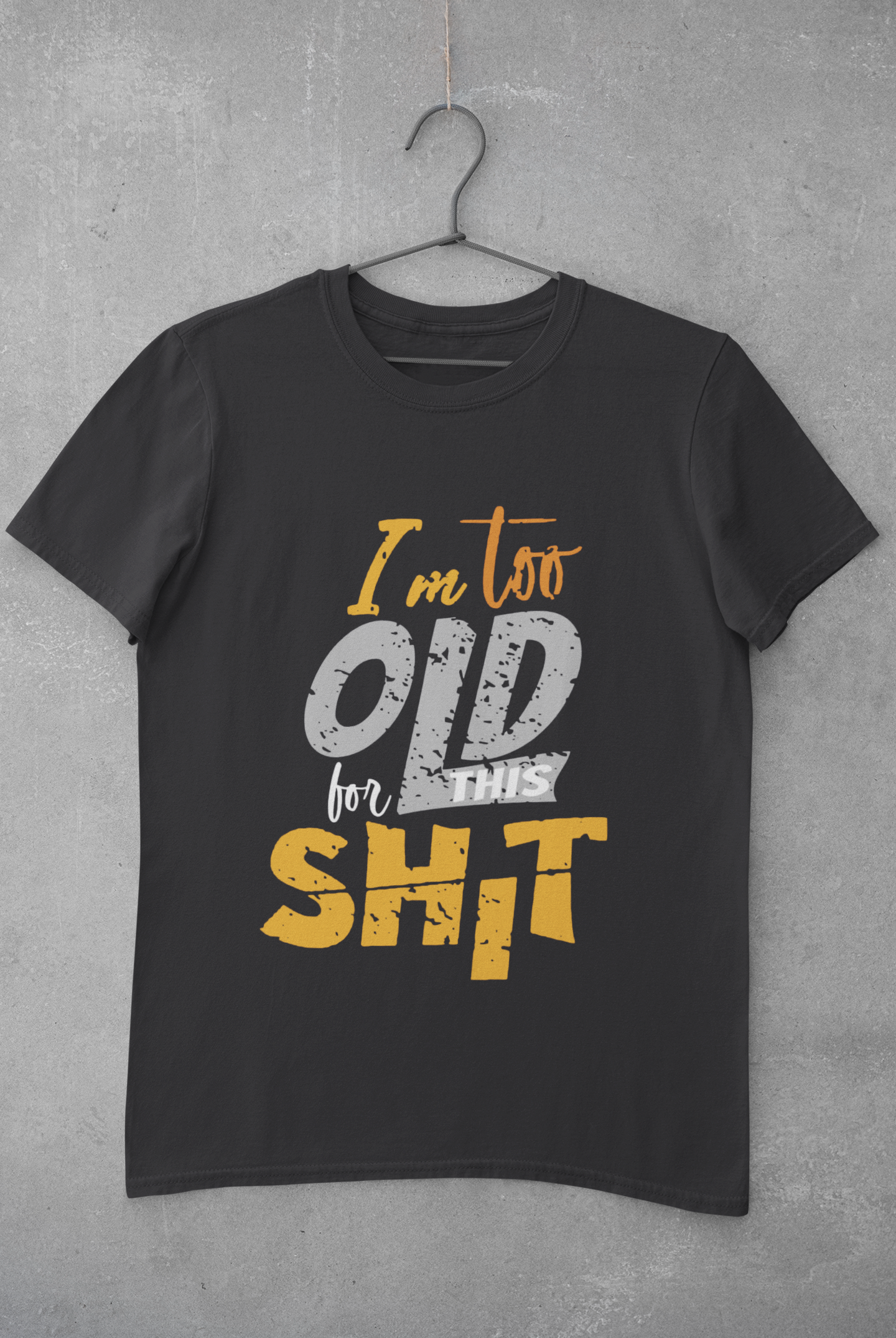 I Am Too Old For This Shit Mens Half Sleeves T-shirt- FunkyTeesClub