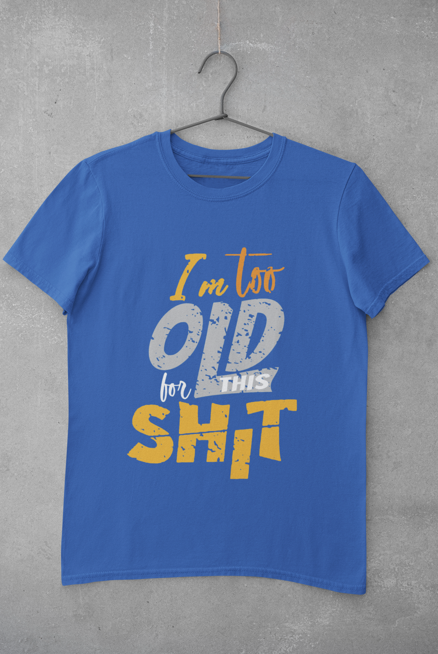 I Am Too Old For This Shit Mens Half Sleeves T-shirt- FunkyTeesClub