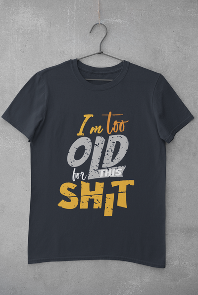 I Am Too Old For This Shit Women Half Sleeves T-shirt- FunkyTeesClub