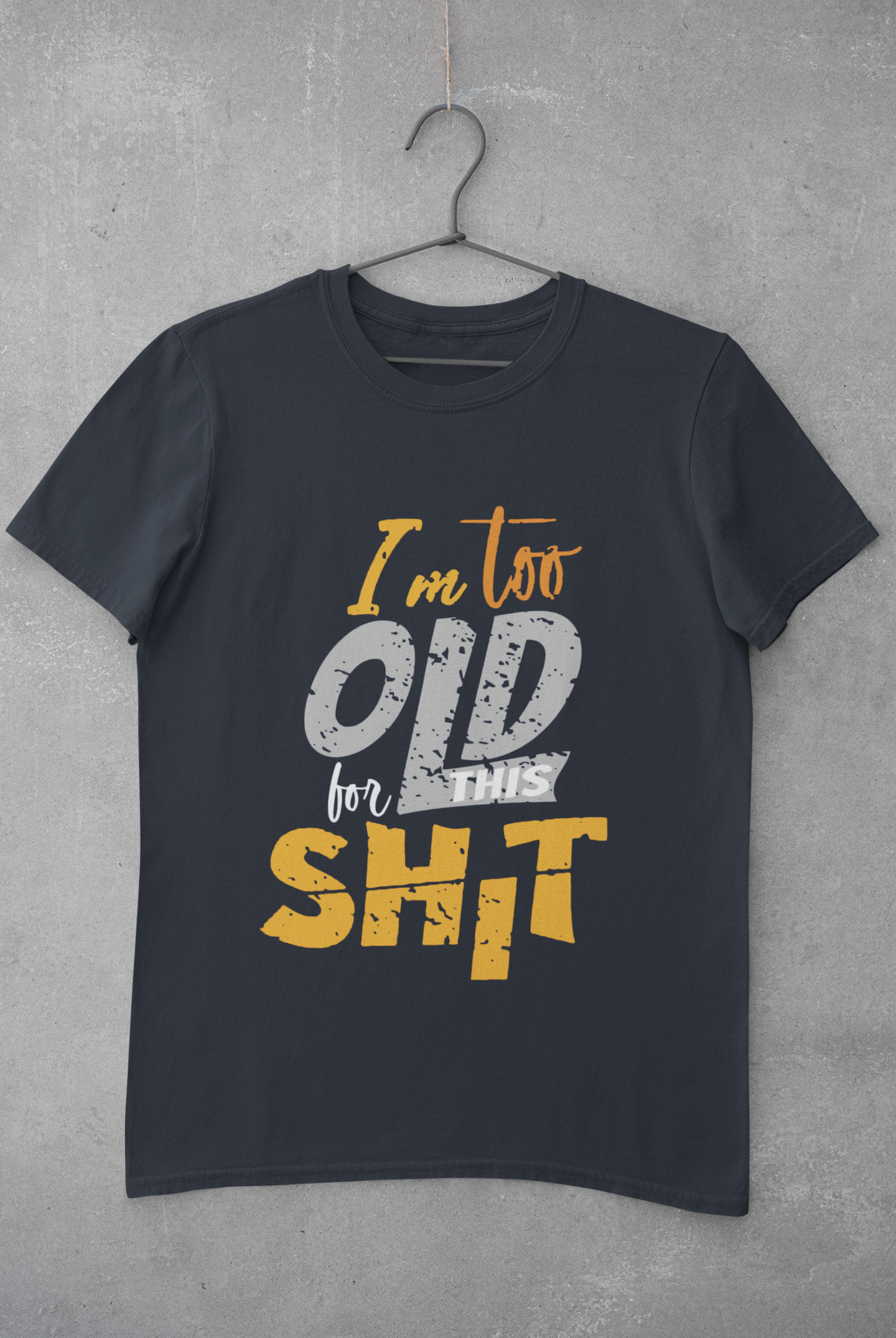 I Am Too Old For This Shit Mens Half Sleeves T-shirt- FunkyTeesClub