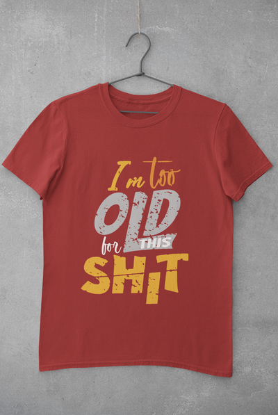I Am Too Old For This Shit Mens Half Sleeves T-shirt- FunkyTeesClub