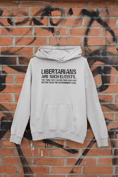 Libertarians Are Such Elitists They Think They Can Run Their Own Lives Better Than The Government Can Anti Government Hoodies for Women-FunkyTeesClub