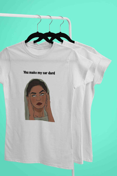 You Make My Sar Dard Women Half Sleeves T-shirt- FunkyTeesClub
