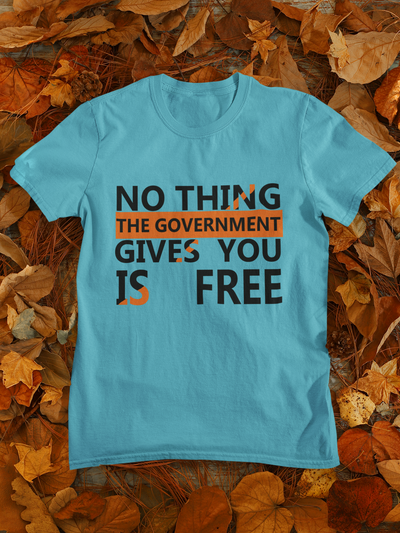 Nothing The Government Gives You Is Free Anti Government Women Half Sleeves T-shirt- FunkyTeesClub