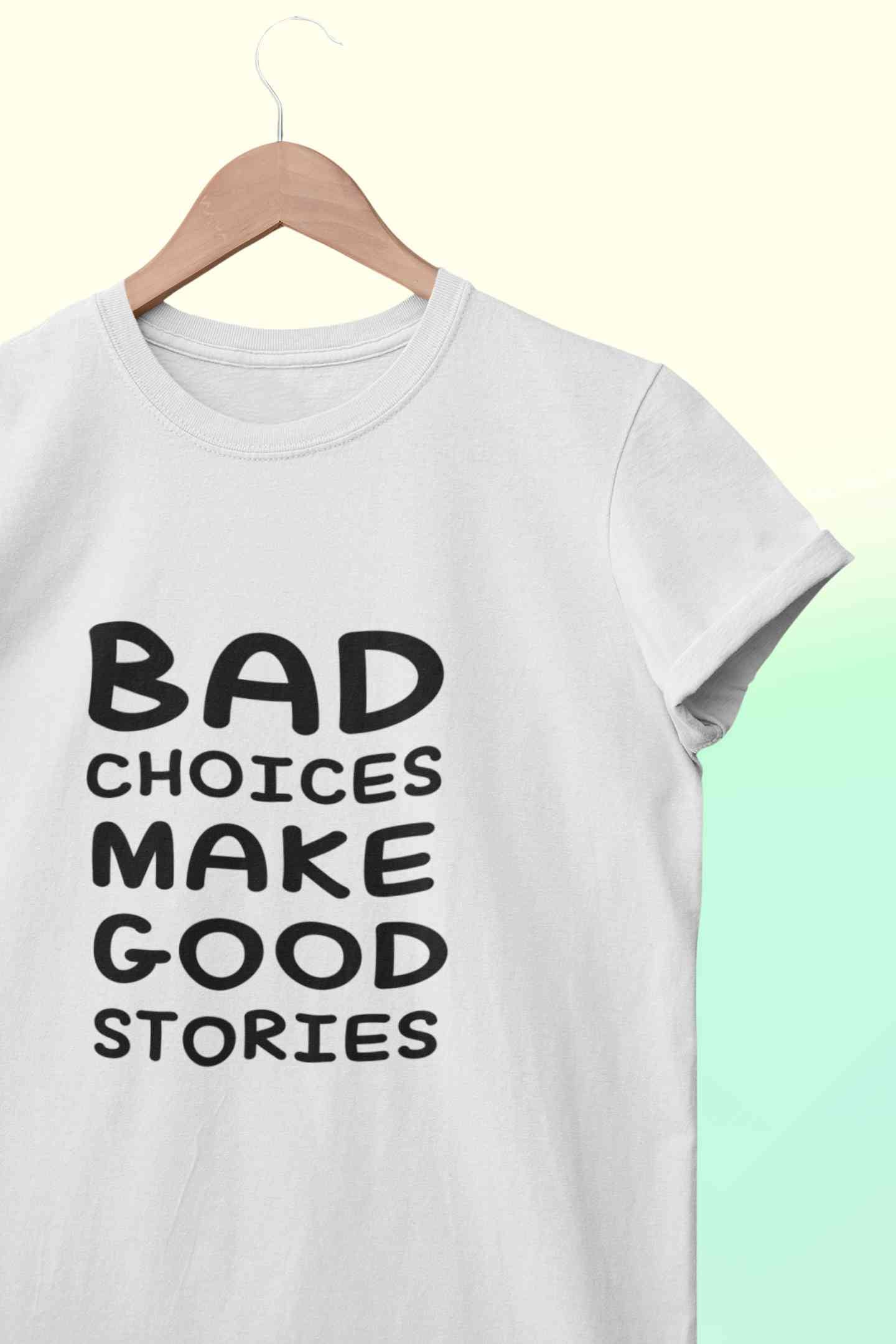 Bad Choices Make Good Stories Typography Women Half Sleeves T-shirt- FunkyTeesClub