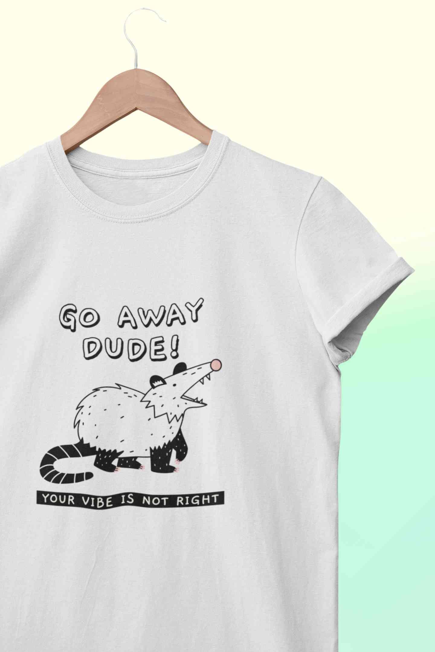 Go Away Dude Your Vibe Is Not Right Funny Women Half Sleeves T-shirt- FunkyTeesClub