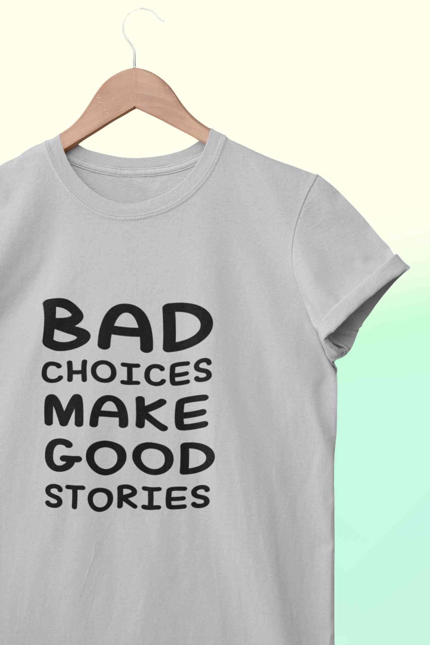 Bad Choices Make Good Stories Typography Women Half Sleeves T-shirt- FunkyTeesClub