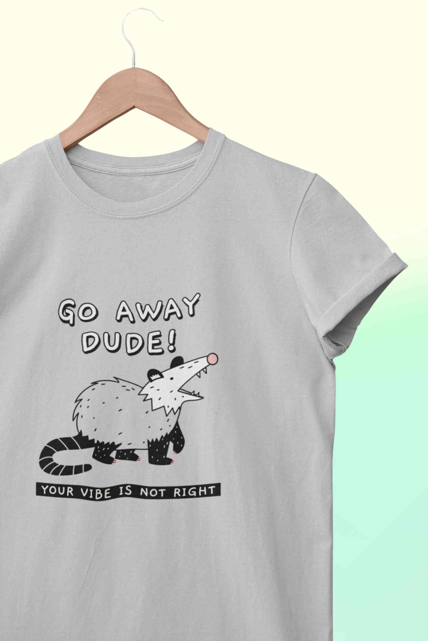 Go Away Dude Your Vibe Is Not Right Funny Women Half Sleeves T-shirt- FunkyTeesClub